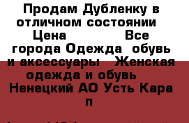 Продам Дубленку в отличном состоянии › Цена ­ 15 000 - Все города Одежда, обувь и аксессуары » Женская одежда и обувь   . Ненецкий АО,Усть-Кара п.